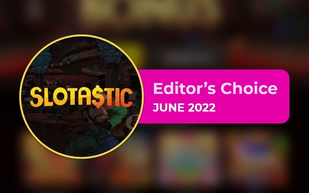 Slotastic Casino - Editor’s Choice June 2022